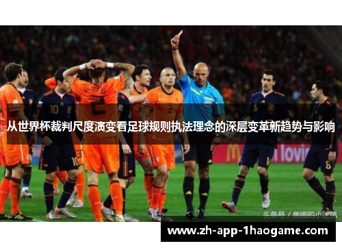 从世界杯裁判尺度演变看足球规则执法理念的深层变革新趋势与影响