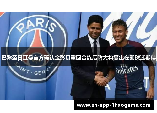 巴黎圣日耳曼官方确认金彭贝重回合练后防大将复出在即球迷期待